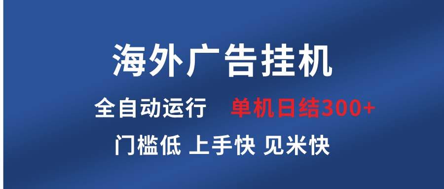海外广告挂机 全自动运行 单机单日300+ 日结项目 稳定运行 欢迎观看课程-徐小晨博客