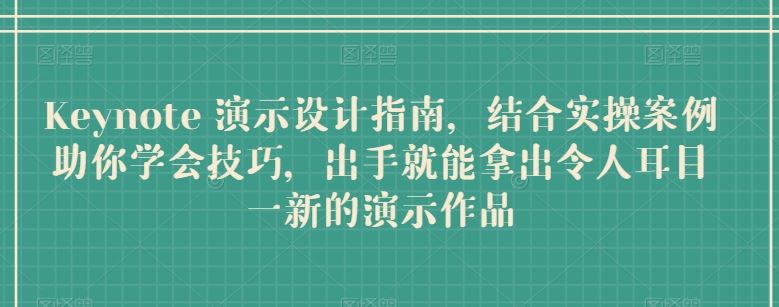 Keynote 演示设计指南，结合实操案例助你学会技巧，出手就能拿出令人耳目一新的演示作品-徐小晨博客