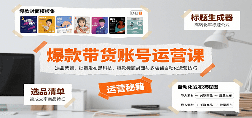 爆款带货账号运营课：选品剪辑、批量发布黑科技，爆款标题封面与多店铺自动化运营技巧-徐小晨博客