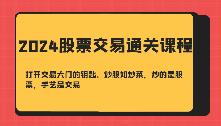 2024股票交易通关课-打开交易大门的钥匙、炒股如炒菜，炒的是股票，手艺是交易-徐小晨博客