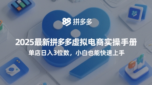 2025最新拼多多虚拟电商实操手册，单店日入3位数，小白也能快速上手【附赠选品工具】-徐小晨博客