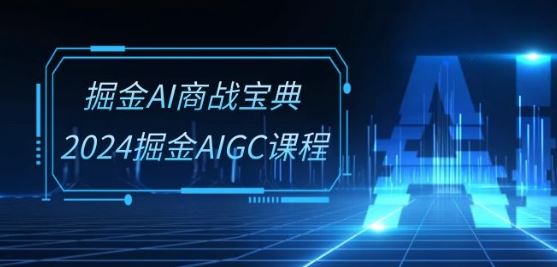 掘金AI商战宝典-系统班：2024掘金AIGC课程(30节视频课)-徐小晨博客