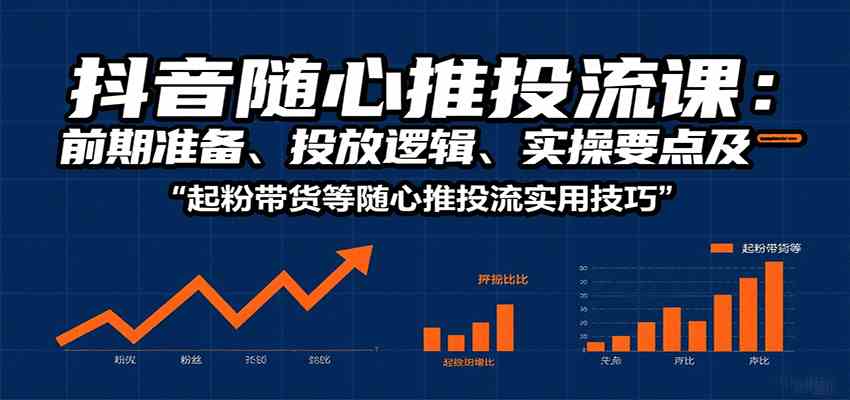 抖音随心推投流课：前期准备、投放逻辑、实操要点及起粉带货等随心推投流实用技巧-徐小晨博客