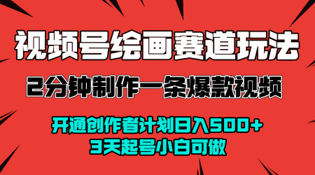 视频号绘画赛道暴力变现玩法，2分钟制作一条爆款视频，开通创作者计划日入多张，3天起号小白可做-徐小晨博客