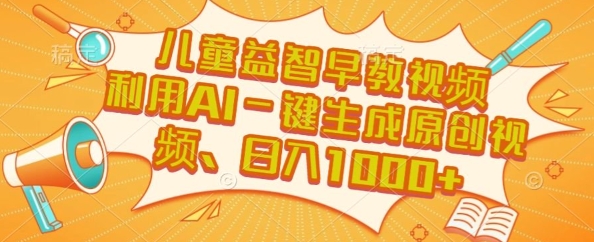 儿童益智早教视频，这个赛道挣翻了，利用AI一键生成原创视频，日入1k+【揭秘】-徐小晨博客
