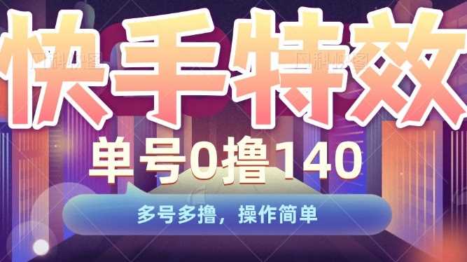 快手特效项目，单号0撸140，多号多撸，操作简单【揭秘】-徐小晨博客
