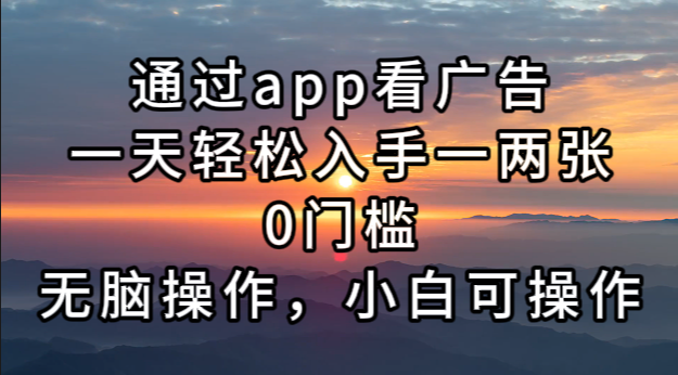 通过app看广告，一天轻松入手一两张0门槛，无脑操作，小白可操作-徐小晨博客
