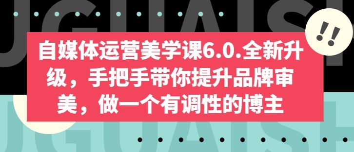 自媒体运营美学课6.0.全新升级，手把手带你提升品牌审美，做一个有调性的博主-徐小晨博客