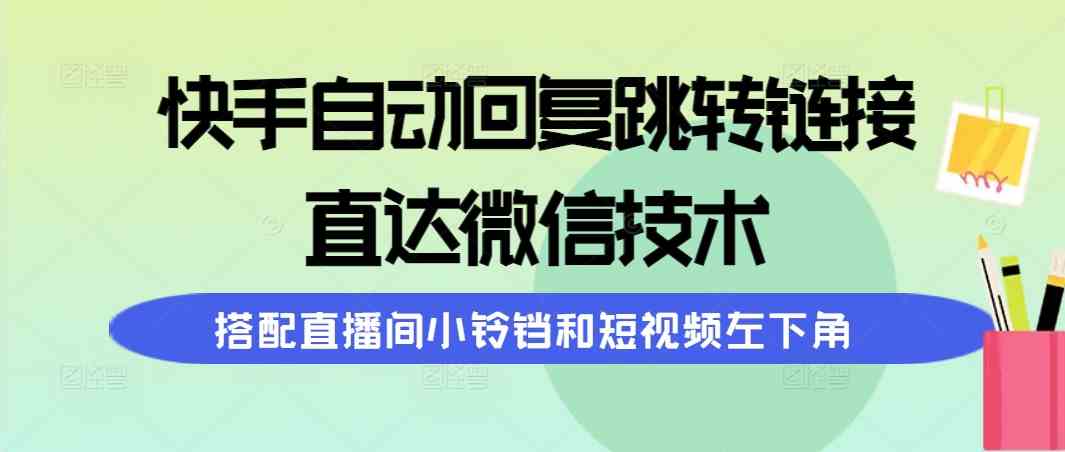 快手自动回复跳转链接，直达微信技术，搭配直播间小铃铛和短视频左下角-徐小晨博客