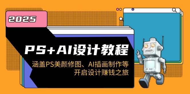PS+AI设计教程：涵盖PS美颜修图、AI插画制作等，开启设计赚钱之旅-徐小晨博客