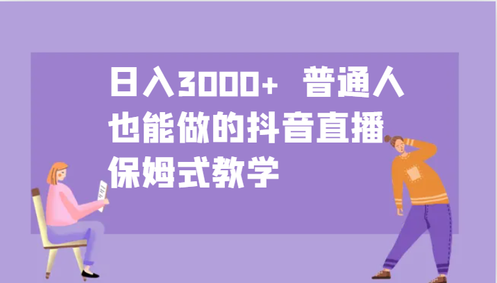 日入3000+ 普通人也能做的抖音直播 保姆式教学-徐小晨博客