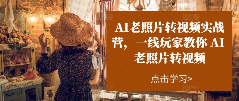 AI老照片转视频实战营，一线玩家教你AI老照片转视频-徐小晨博客