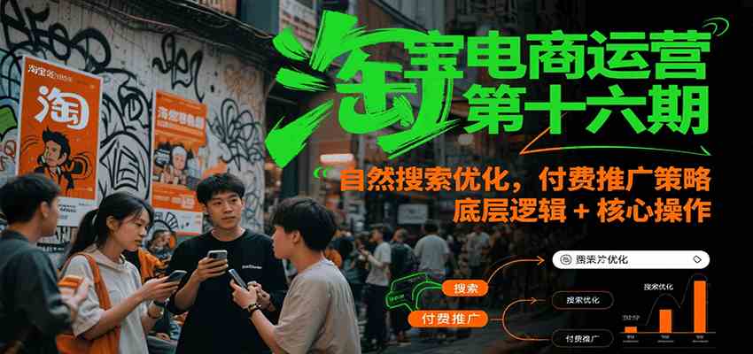 淘宝电商运营第十六期，自然搜索优化，付费推广策略，底层逻辑+核心操作-徐小晨博客