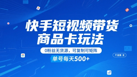 快手短视频带货商品卡玩法，不直播不发视频，0粉丝无货源，可复制可矩阵，单号每天1-5张-徐小晨博客