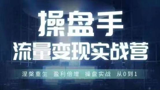 操盘手流量实战变现营6月28-30号线下课，涅槃重生 盈利倍增 操盘实战 从0到1-徐小晨博客