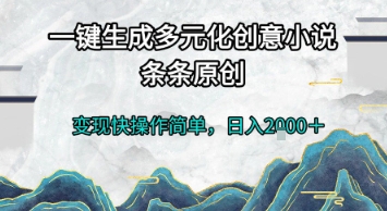 一键生成多元化创意小说，条条原创，变现快操作简单，日入2k+【揭秘】-徐小晨博客