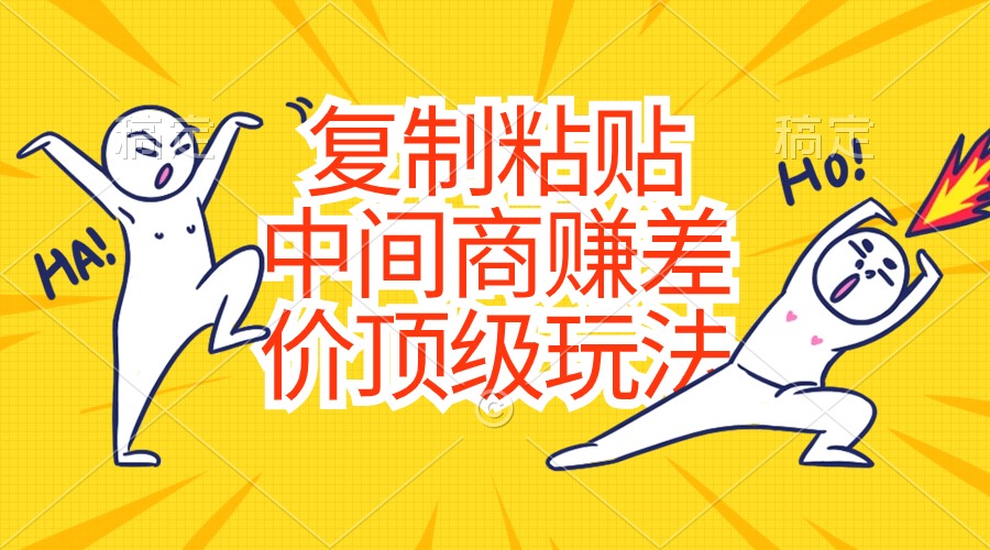 复制粘贴，中间商赚差价顶级玩法，零成本，硬通货-徐小晨博客