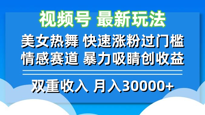 视频号最新玩法 美女热舞 快速涨粉过门槛 情感赛道 暴力吸睛创收益-徐小晨博客