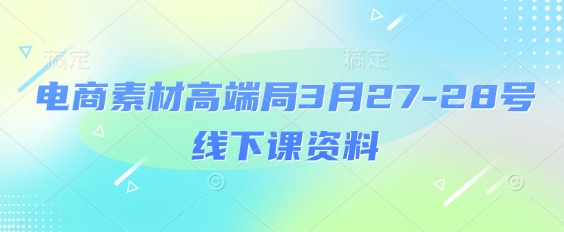 电商素材高端局3月27-28号线下课资料，全程场记+100多张ppt图片+重点视频+课程思维导图+录音带字幕-徐小晨博客