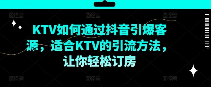 KTV抖音短视频营销，KTV如何通过抖音引爆客源，适合KTV的引流方法，让你轻松订房-徐小晨博客