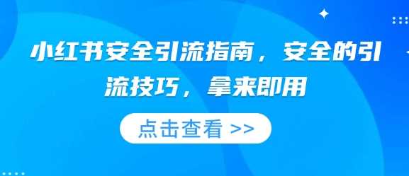 小红书安全引流指南，安全的引流技巧，拿来即用-徐小晨博客