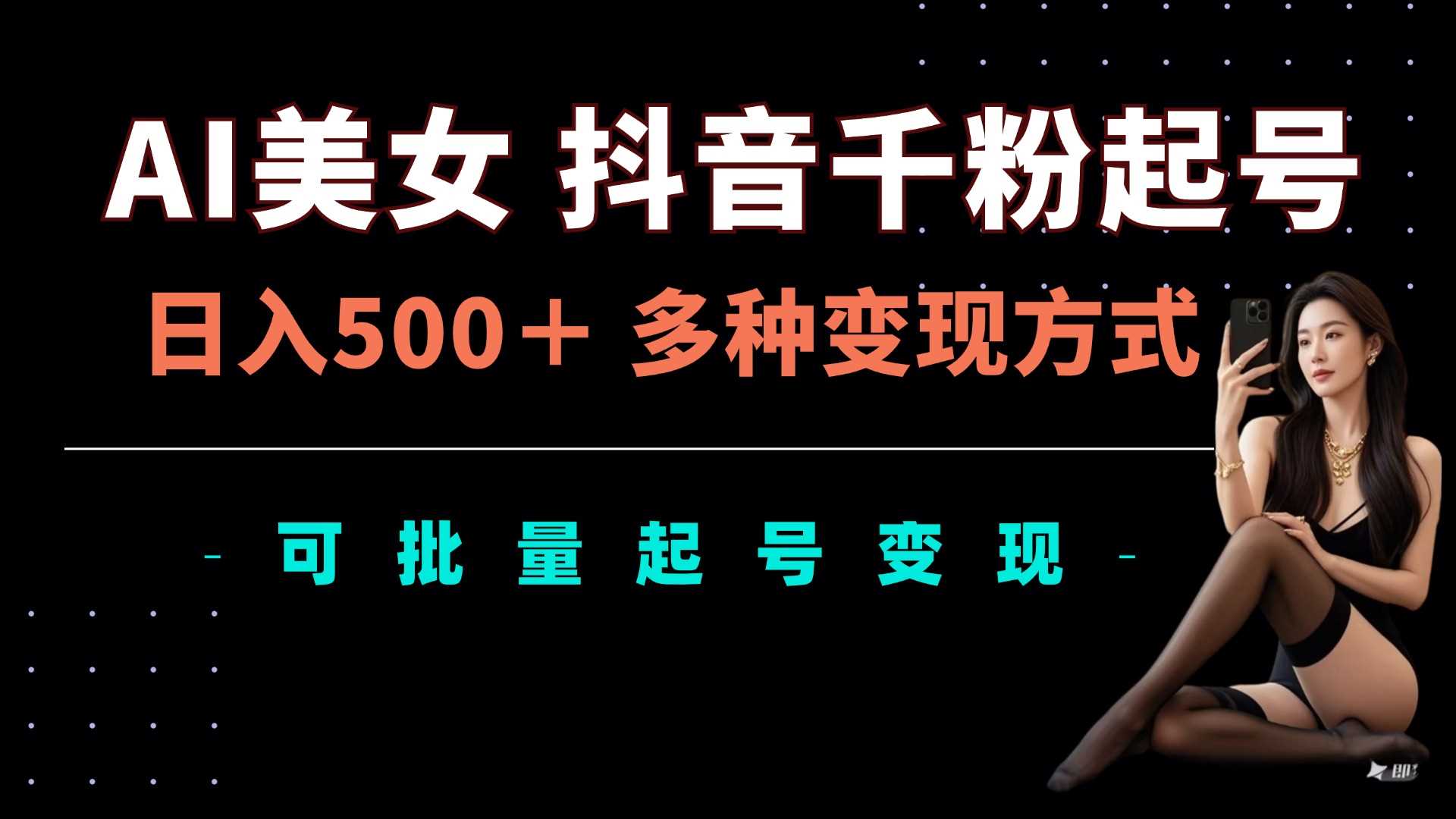 AI美女抖音千粉起号玩法，日入5张，多种变现方式，可批量矩阵起号出售【揭秘】-徐小晨博客