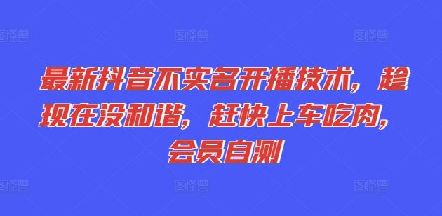 最新抖音不实名开播技术，趁现在没和谐，赶快上车吃肉，会员自测-徐小晨博客