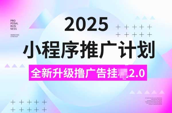 2025小程序推广计划，撸广告挂JI3.0玩法，日均5张【揭秘】-徐小晨博客