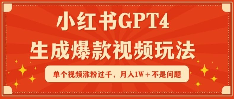 小红书GPT4生成爆款视频玩法，单个视频涨粉过千，月入1W+不是问题【揭秘】-徐小晨博客