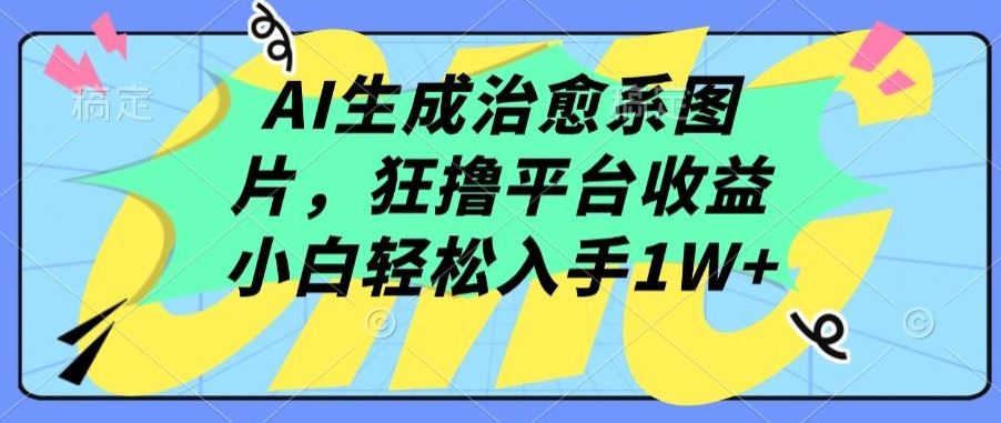 AI生成治愈系图片，狂撸平台收益，小白轻松入手1W+【揭秘】-徐小晨博客