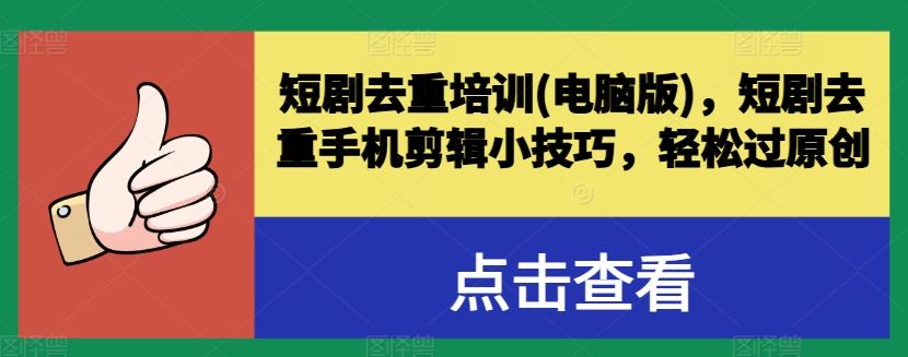 短剧去重培训(电脑版)，短剧去重手机剪辑小技巧，轻松过原创-徐小晨博客
