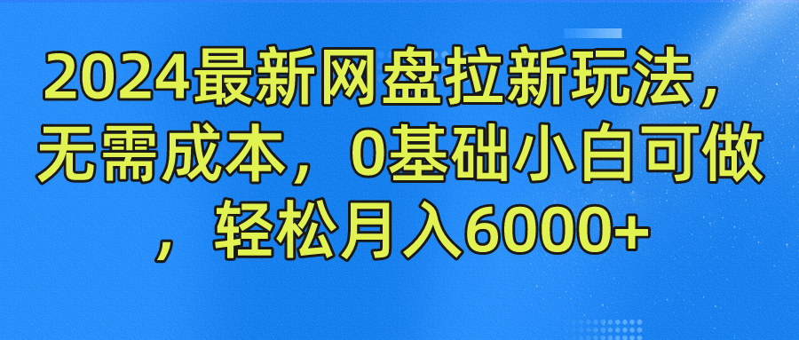 2024最新网盘拉新玩法，无需成本，0基础小白可做，轻松月入6000+-徐小晨博客