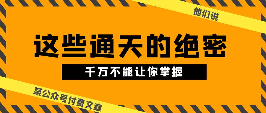 某公众号付费文章《他们说 “ 这些通天的绝密，千万不能让你掌握! ”》-徐小晨博客
