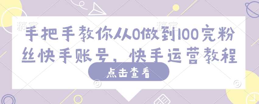 手把手教你从0做到100完粉丝快手账号，快手运营教程-徐小晨博客