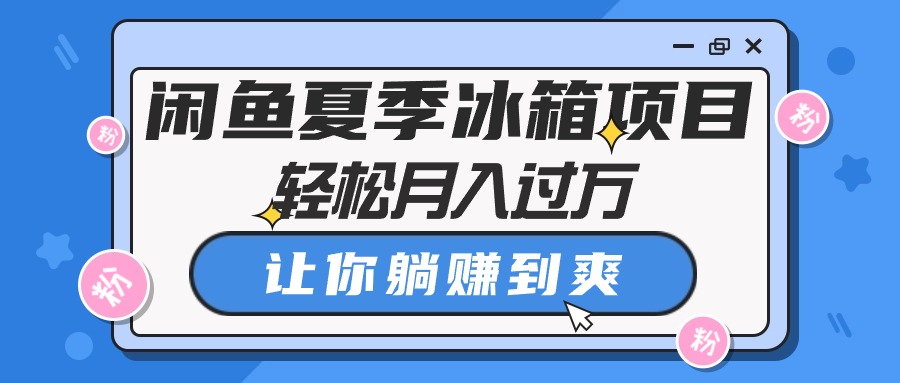 闲鱼夏季冰箱项目，轻松月入过万，让你躺赚到爽-徐小晨博客