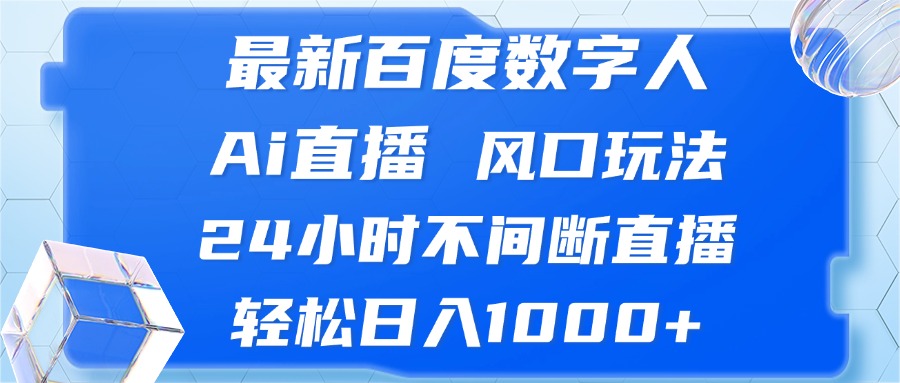 最新百度数字人Ai直播，风口玩法，24小时不间断直播，轻松日入1000+-徐小晨博客