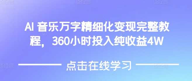 AI音乐精细化变现完整教程，360小时投入纯收益4W-徐小晨博客