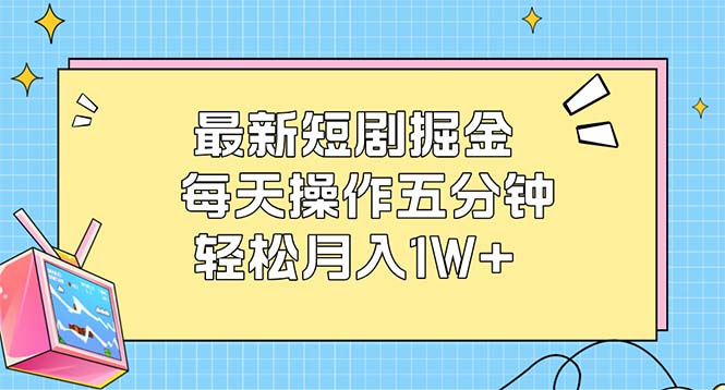 最新短剧掘金：每天操作五分钟，轻松月入1W+-徐小晨博客