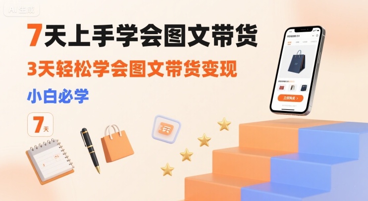 7天上手学会图文带货，3天轻松学会图文带货变现，小白必学-徐小晨博客