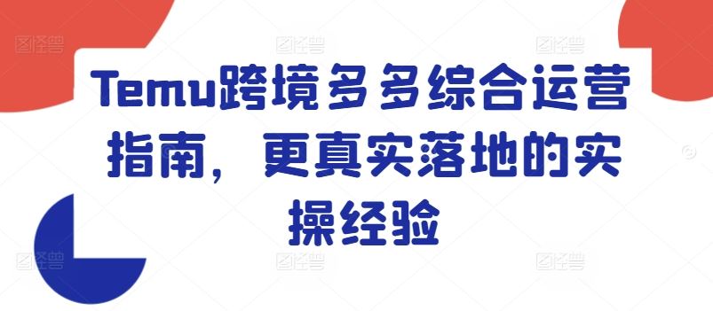 Temu跨境多多综合运营指南，更真实落地的实操经验-徐小晨博客