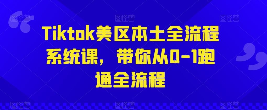 Tiktok美区本土全流程系统课，带你从0-1跑通全流程-徐小晨博客