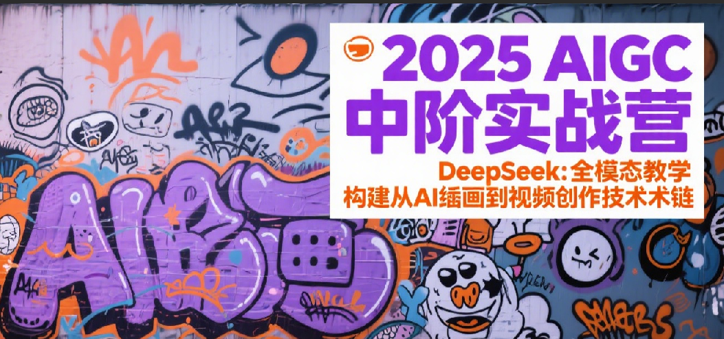 2025AIGC中阶实战营：DeepSeek全模态教学，构建从AI绘画到视频创作的技术链-徐小晨博客