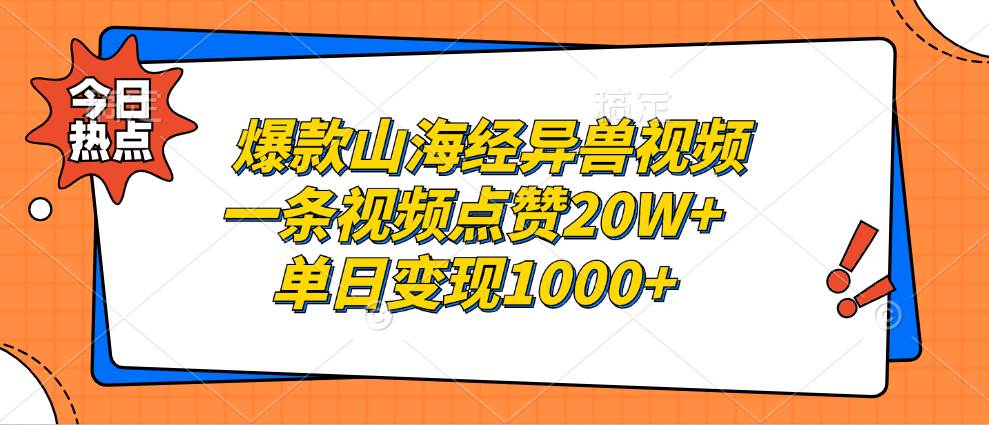 爆款山海经异兽视频，一条视频点赞20W+，单日变现1000+-徐小晨博客