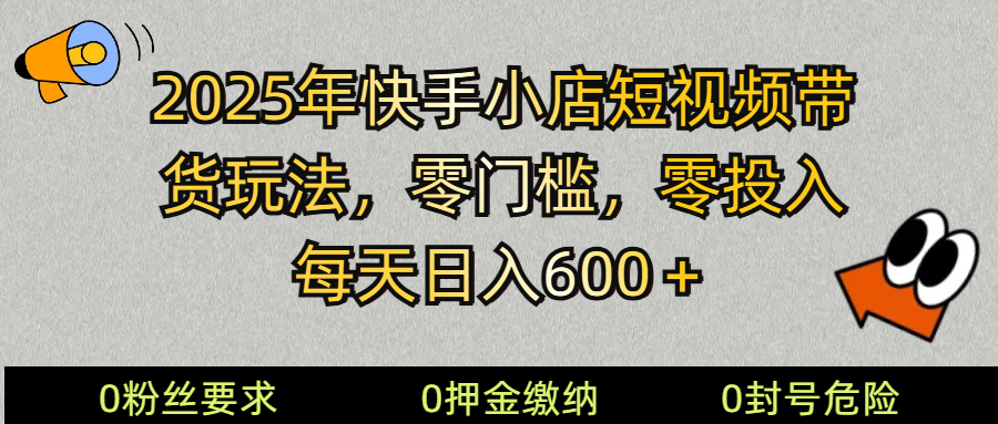 2025快手小店短视频带货模式，零投入，零门槛，每天日入600＋-徐小晨博客