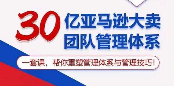 30亿亚马逊大卖团队管理体系，一套课，帮你重塑管理体系与管理技巧-徐小晨博客