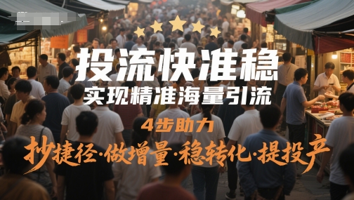 投流快准稳，实现精准海量引流，4步助力，抄捷径·做增量·稳转化·提投产-徐小晨博客