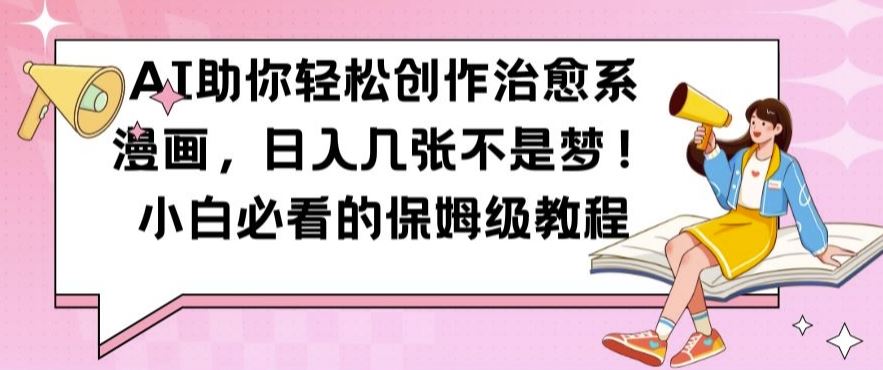 AI助你轻松创作治愈系漫画，日入几张不是梦，小白必看的保姆级教程【揭秘】-徐小晨博客