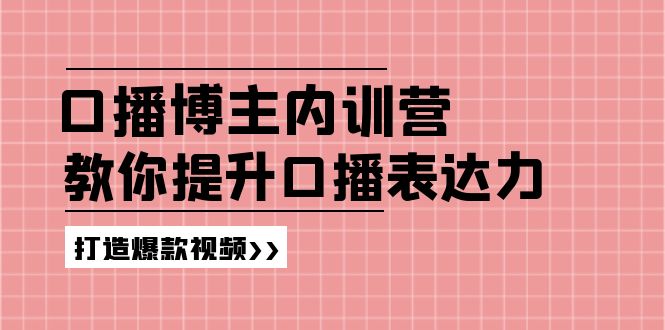高级口播博主内训营：百万粉丝博主教你提升口播表达力，打造爆款视频-徐小晨博客