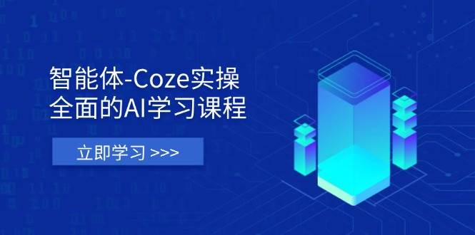 智能体-Coze实操：全面的AI学习课程，涵盖从理论基础到实战应用的全过程-徐小晨博客