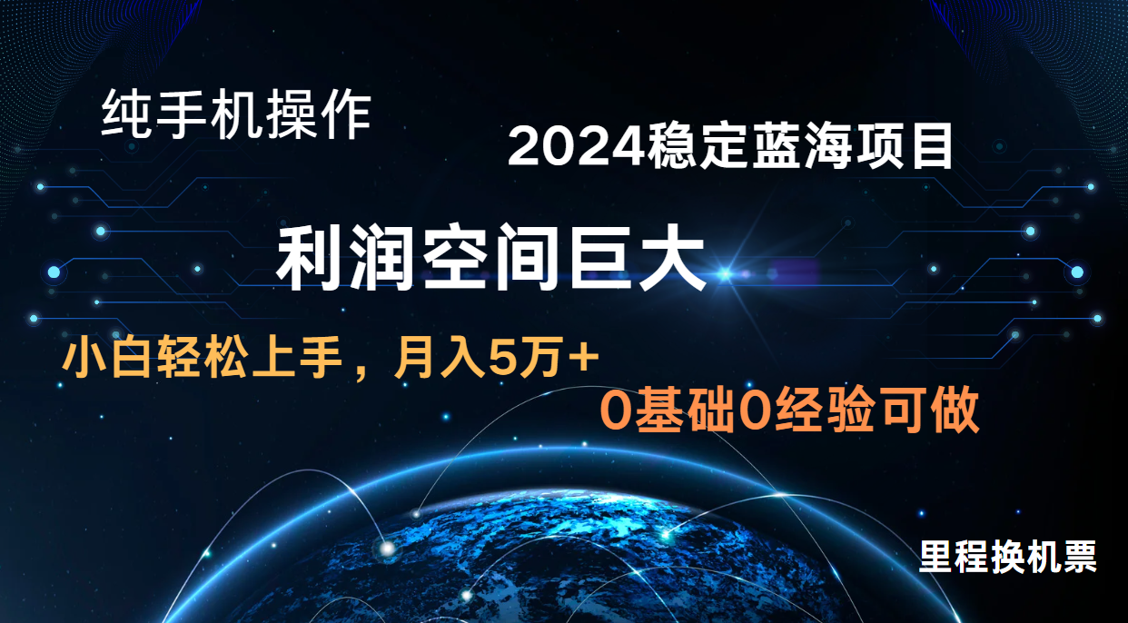 2024新蓝海项目 无门槛高利润长期稳定 纯手机操作 单日收益2000+ 小白当天上手-徐小晨博客